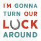 I'm Gonna Turn Our Luck Around Lithograph (Autographed)